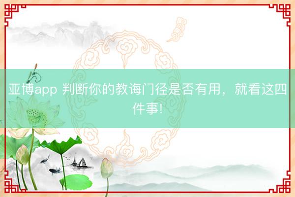 亚博app 判断你的教诲门径是否有用，就看这四件事!